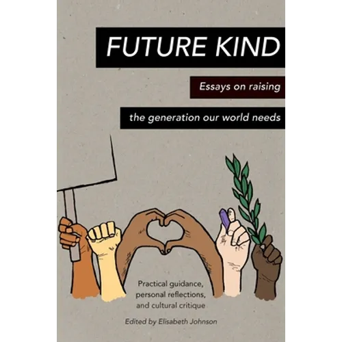 Future Kind: Essays on raising the generation our world needs