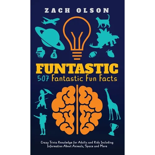 Funtastic! 507 Fantastic Fun Facts: Crazy Trivia Knowledge for Kids and Adults Including Information About Animals, Space and More