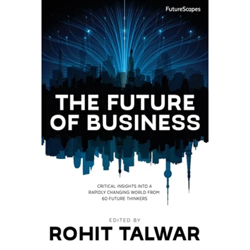 The Future of Business: Critical Insights into a Rapidly Changing World from 60 Future Thinkers