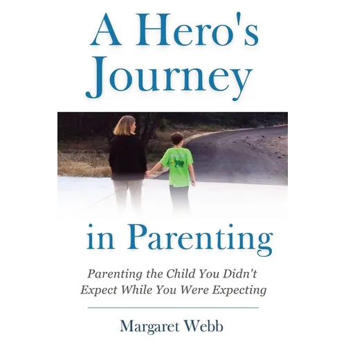 A Hero's Journey in Parenting: Parenting the Child You Didn't Expect While You Were Expecting