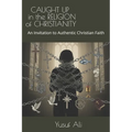 Caught Up in the Religion of Christianity: An Invitation to Authentic Christian Faith