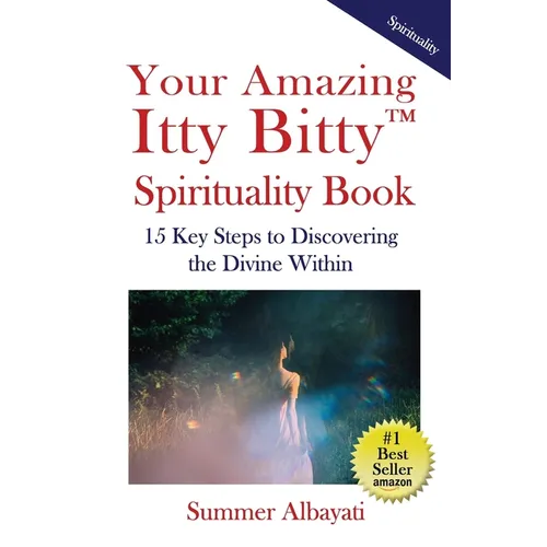 Your Amazing Itty Bitty(TM) Spirituality Book: 15 Key Steps to Discovering the Divine Within