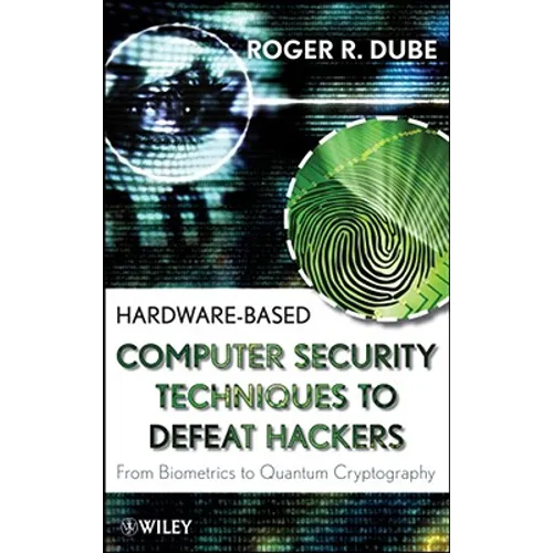 Hardware-Based Computer Security Techniques to Defeat Hackers: From Biometrics to Quantum Cryptography