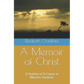 A Memoir of Christ: A student of A Course in Miracles Awakens