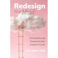 Redesign Your Mind: The Breakthrough Program for Real Cognitive Change (Counseling & Psychology, Control Your Mind)