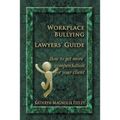 Workplace Bullying Lawyers' Guide: How to get more compen$ation for your client