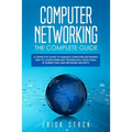 Computer Networking The Complete Guide: A Complete Guide to Manage Computer Networks and to Learn Wireless Technology, Cisco CCNA, IP Subnetting and N