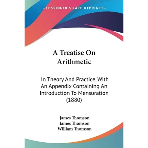 A Treatise On Arithmetic: In Theory And Practice, With An Appendix Containing An Introduction To Mensuration (1880)