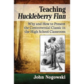 Teaching Huckleberry Finn: Why and How to Present the Controversial Classic in the High School Classroom