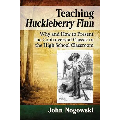 Teaching Huckleberry Finn: Why and How to Present the Controversial Classic in the High School Classroom