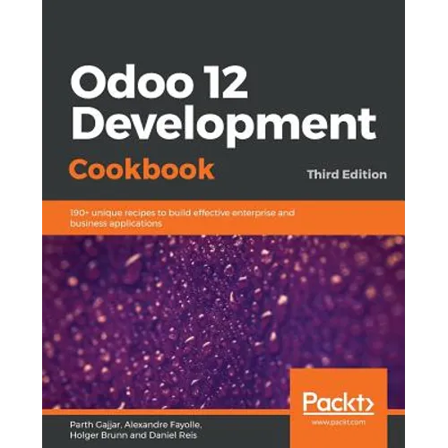 Odoo 12 Development Cookbook: 190+ unique recipes to build effective enterprise and business applications
