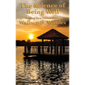 The Science of Being Well: by Wallace D. Wattles