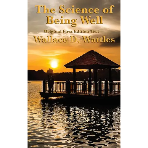 The Science of Being Well: by Wallace D. Wattles