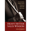 Heavy Hitter Sales Wisdom: Proven Sales Warfare Strategies, Secrets of Persuasion, and Common-Sense Tips for Success