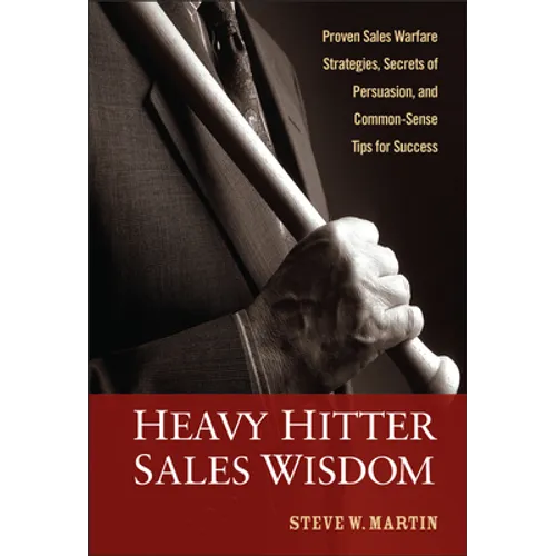 Heavy Hitter Sales Wisdom: Proven Sales Warfare Strategies, Secrets of Persuasion, and Common-Sense Tips for Success