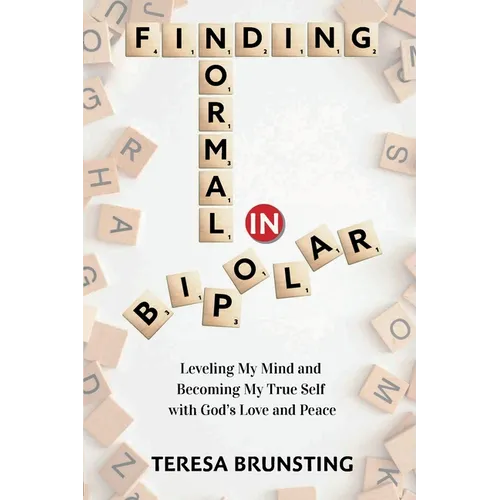 Finding Normal in Bipolar: Leveling My Mind and Becoming My True Self with God's Love and Peace