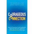 Courageous Connection: How to Transform Limiting Beliefs, Heal Past Wounds, and Build Extraordinary Love That Lasts