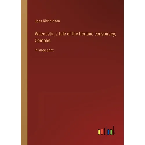 Wacousta; a tale of the Pontiac conspiracy; Complet: in large print