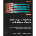 DevSecOps in Practice with VMware Tanzu: Build, run, and manage secure multi-cloud apps at scale on Kubernetes with the Tanzu portfolio