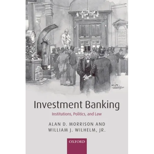 Investment Banking: Institutions, Politics, and Law