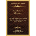 Three Famous Adventures: The Buccaneers, Uncle Remus, Blue River Bear Stories And Major Charles