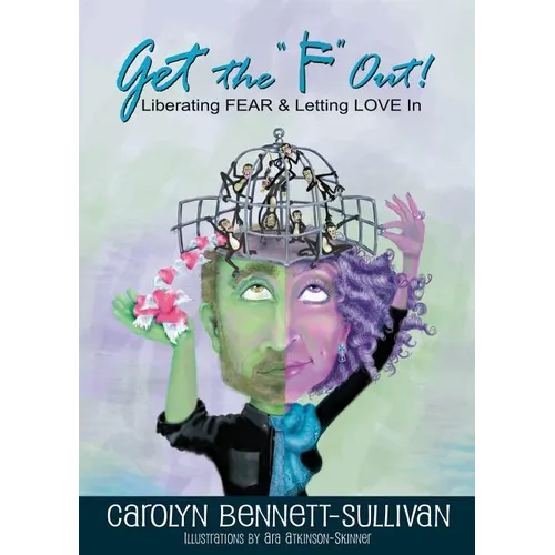 Get the "F" Out: Liberating FEAR & Letting LOVE In