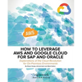 How to Leverage Aws and Google Cloud for SAP and Oracle: Explanations of the Cloud Revolution for On-Premises Environments