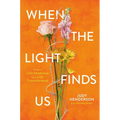 When the Light Finds Us: From a Life Sentence to a Life Transformed