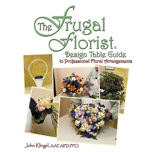 The Frugal Florist (R): Design Table Guide To Professional Floral Arrangements