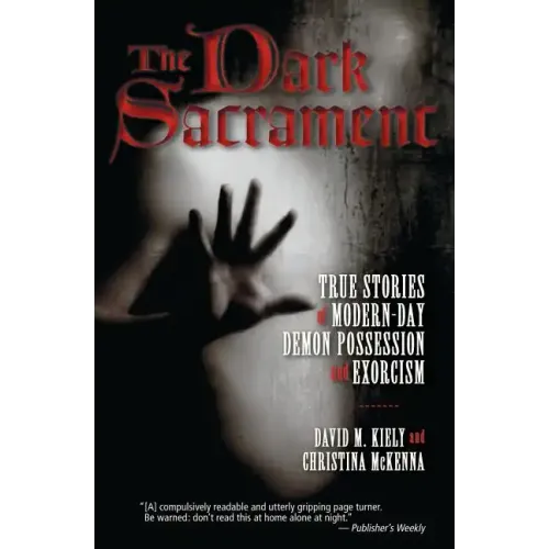 The Dark Sacrament: True Stories of Modern-Day Demon Possession and Exorcism
