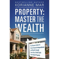 Property: Master the Wealth: The Ultimate Guide to Create Financial Independence and Wealth through Smart Buy & Hold Cash Flow Rental Property