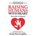 Raising Humans with Heart: Not A How To Manual