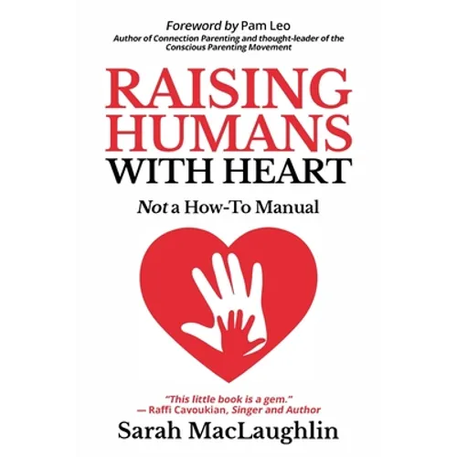 Raising Humans with Heart: Not A How To Manual