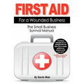 First Aid For A Wounded Business: The Small Business Survival Manual