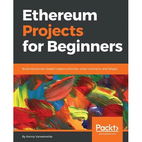 Ethereum Projects for Beginners: Build blockchain-based cryptocurrencies, smart contracts, and DApps
