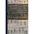 The New-England Psalm-singer, or, American Chorister: Containing a Number of Psalm-tunes, Anthems, and Canons: in Four and Five Parts: (never Before P