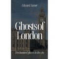 Ghosts of London: Ten Haunted Places in The City
