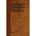The Life Of General Francis Marion, A Celebrated Partisan Officer, In The Revolutionary War