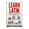 Learn Latin: A Guide to Learning the Basics of a New Language