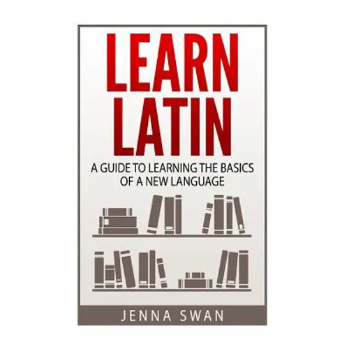 Learn Latin: A Guide to Learning the Basics of a New Language