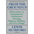 From the Ground Up: Observations on Contemporary Architecture, Housing, Highway Building, and Civic Design