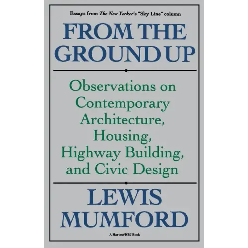 From the Ground Up: Observations on Contemporary Architecture, Housing, Highway Building, and Civic Design