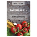 Italian Cooking: 50 Classic Italian Delicious and Easy to Prepare Recipes to Stay Fit and Live Healthy