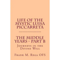 Life of the Mystic Luisa Piccarreta: Journeys in the Divine Will - The Middle Years - Part-B