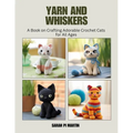 Yarn and Whiskers: A Book on Crafting Adorable Crochet Cats for All Ages