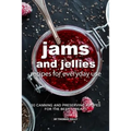 Jams and Jellies Recipes for Everyday Use: 30 Canning and Preserving Recipes for The Best Spreads