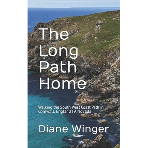 The Long Path Home: Walking the South West Coast Path in Cornwall, England A Novella