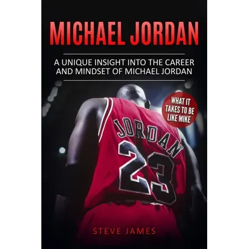 Michael Jordan: A Unique Insight into the Career and Mindset of Michael Jordan
