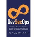 DevSecOps: A leader's guide to producing secure software without compromising flow, feedback and continuous improvement