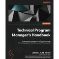 Technical Program Manager's Handbook: Empowering managers to efficiently manage technical projects and build a successful career path